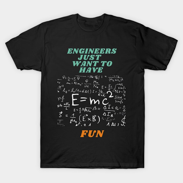 Engineers just want to have fun T-Shirt by Humor me Engineering and Math